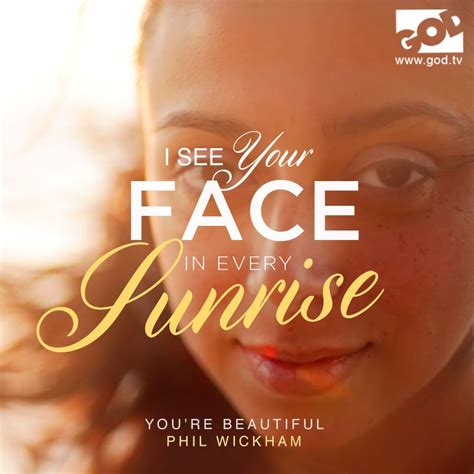 i see your face in every sunrise lyrics|PHIL WICKHAM .